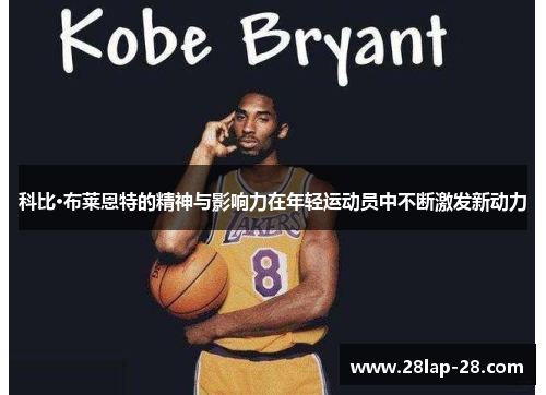 科比·布莱恩特的精神与影响力在年轻运动员中不断激发新动力