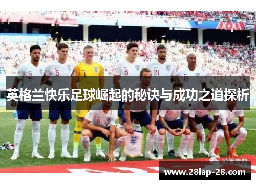 英格兰快乐足球崛起的秘诀与成功之道探析
